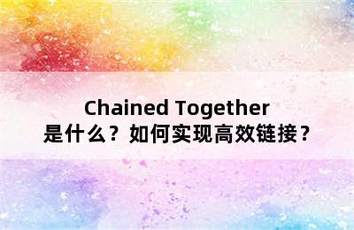 Chained Together是什么？如何实现高效链接？